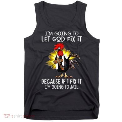 IM Going To Let God Fix It Because If I Fix It Chicken Tank Top