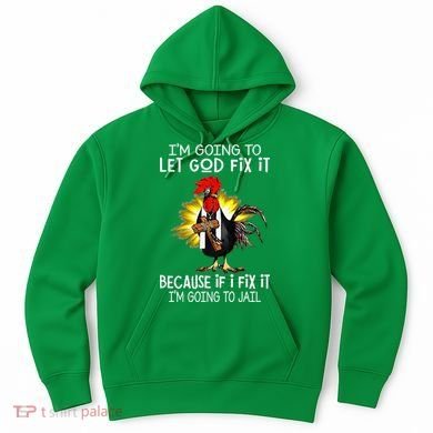 IM Going To Let God Fix It Because If I Fix It Chicken Hoodie