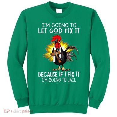 IM Going To Let God Fix It Because If I Fix It Chicken Sweatshirt