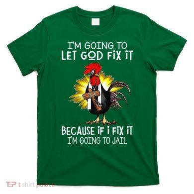 IM Going To Let God Fix It Because If I Fix It Chicken T-Shirt