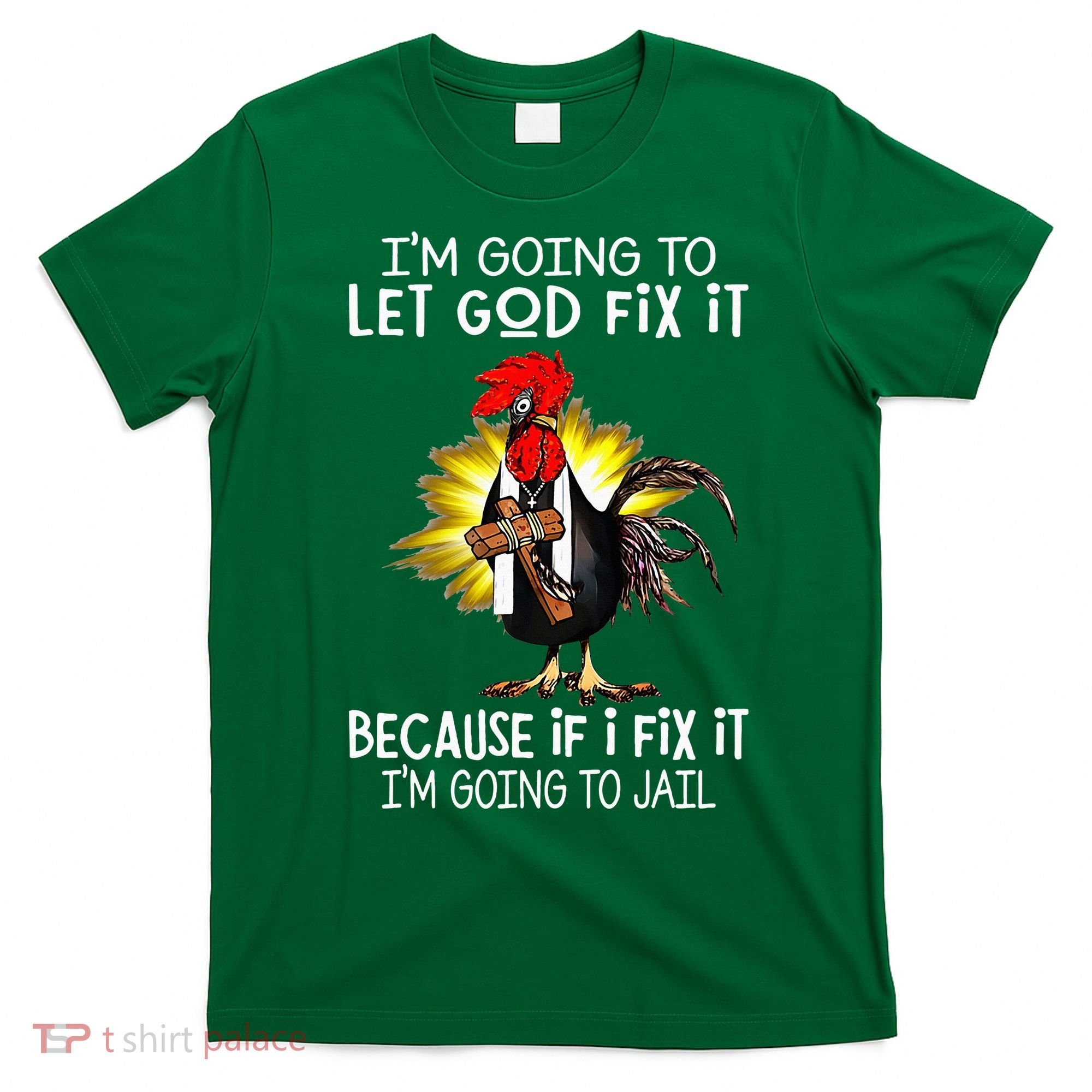 IM Going To Let God Fix It Because If I Fix It Chicken T-Shirt