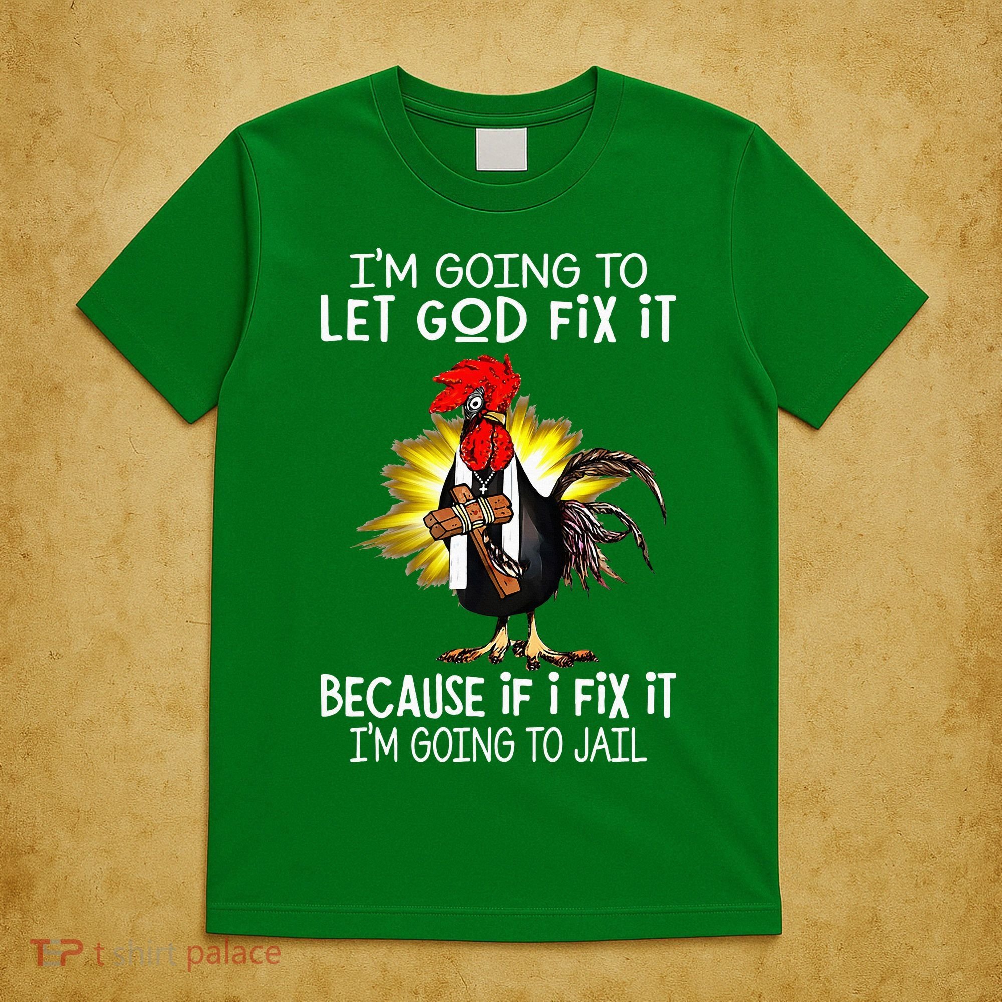 IM Going To Let God Fix It Because If I Fix It Chicken T-Shirt
