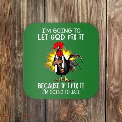 IM Going To Let God Fix It Because If I Fix It Chicken Coaster