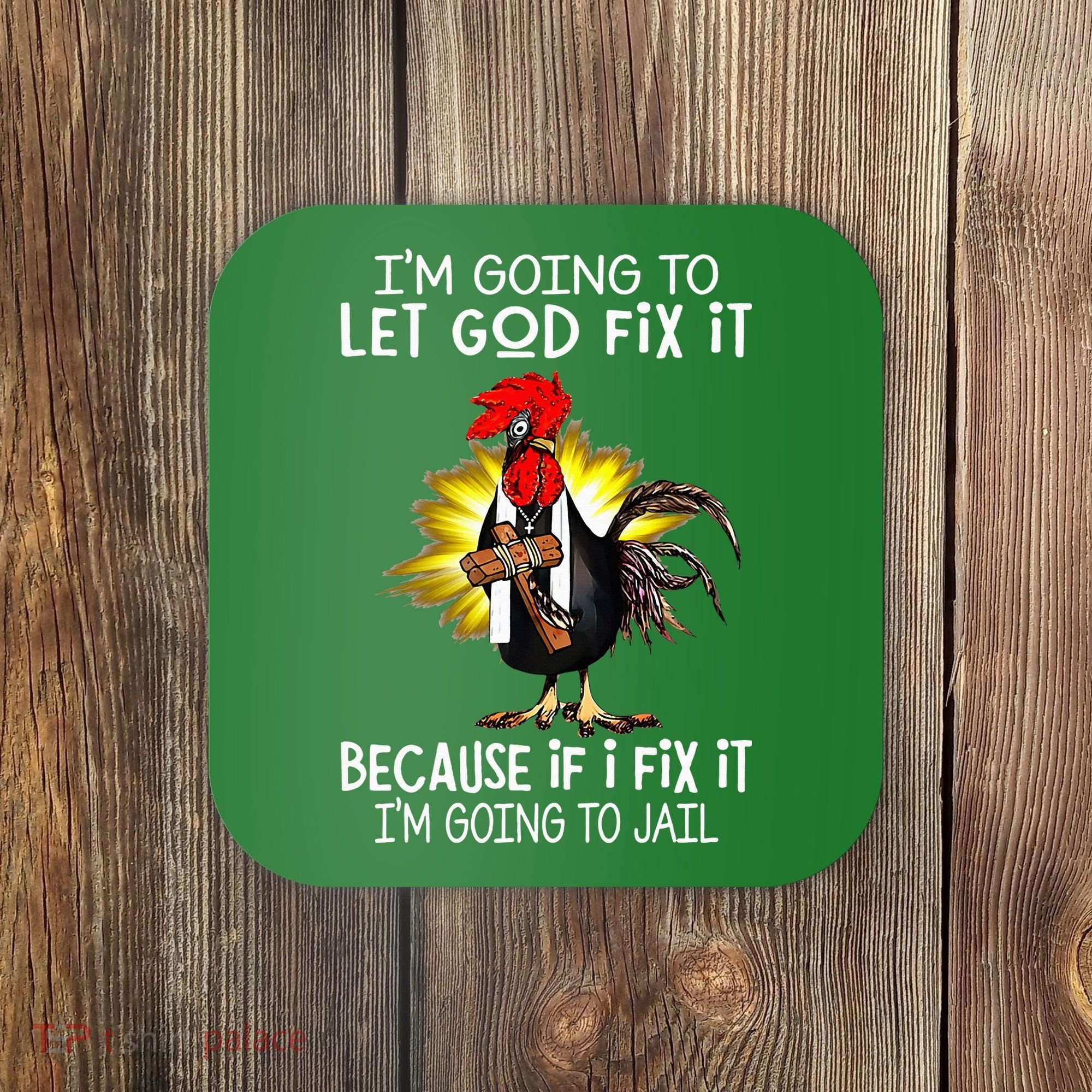 IM Going To Let God Fix It Because If I Fix It Chicken Coaster