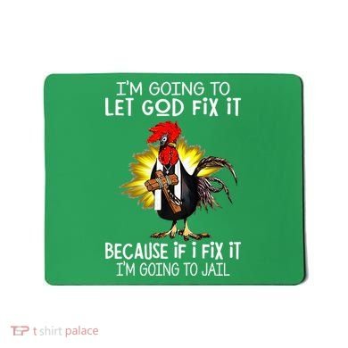 IM Going To Let God Fix It Because If I Fix It Chicken Mousepad