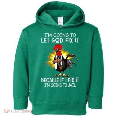 IM Going To Let God Fix It Because If I Fix It Chicken Toddler Hoodie