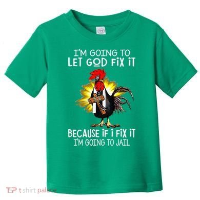 IM Going To Let God Fix It Because If I Fix It Chicken Toddler T-Shirt