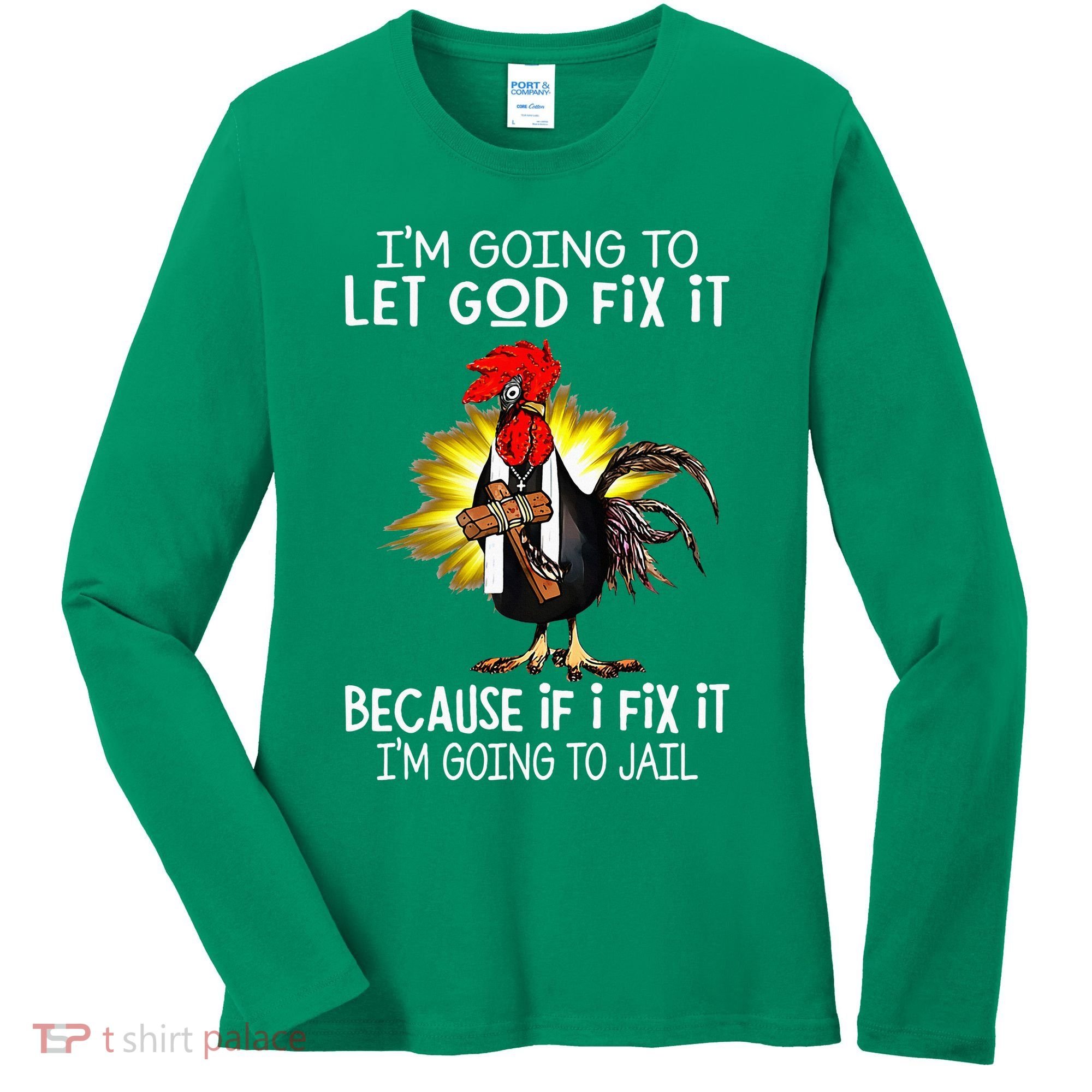 IM Going To Let God Fix It Because If I Fix It Chicken Women's Long Sleeve Shirt