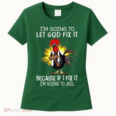 IM Going To Let God Fix It Because If I Fix It Chicken Women's T-Shirt
