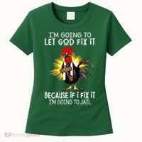 IM Going To Let God Fix It Because If I Fix It Chicken Women's T-Shirt thumb 0