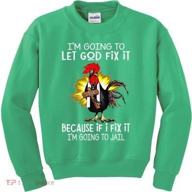 IM Going To Let God Fix It Because If I Fix It Chicken Kids Sweatshirt