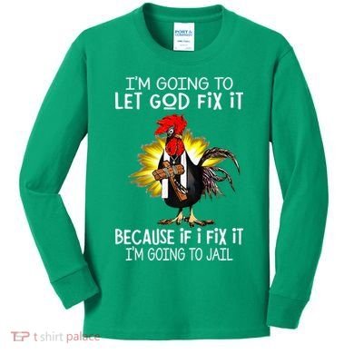 IM Going To Let God Fix It Because If I Fix It Chicken Kids Long Sleeve Shirt