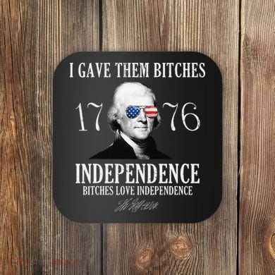 I Gave Them Bitches 1776 Independence Love Independence Coaster