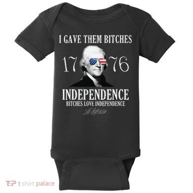 I Gave Them Bitches 1776 Independence Love Independence Baby Bodysuit