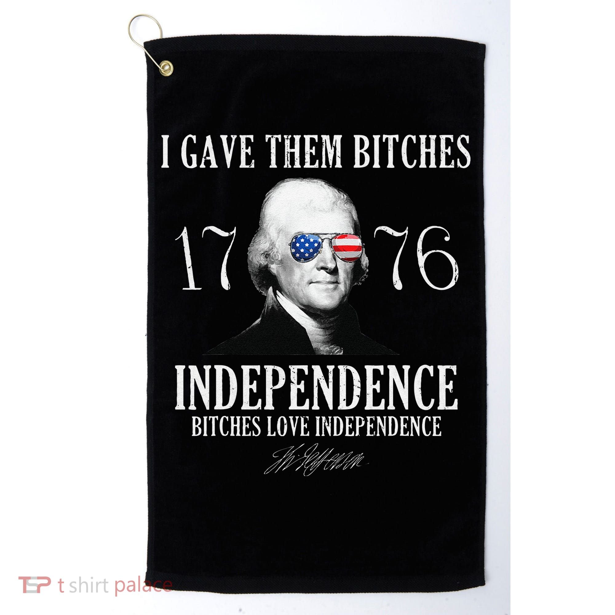 I Gave Them Bitches 1776 Independence Love Independence Golf Towel