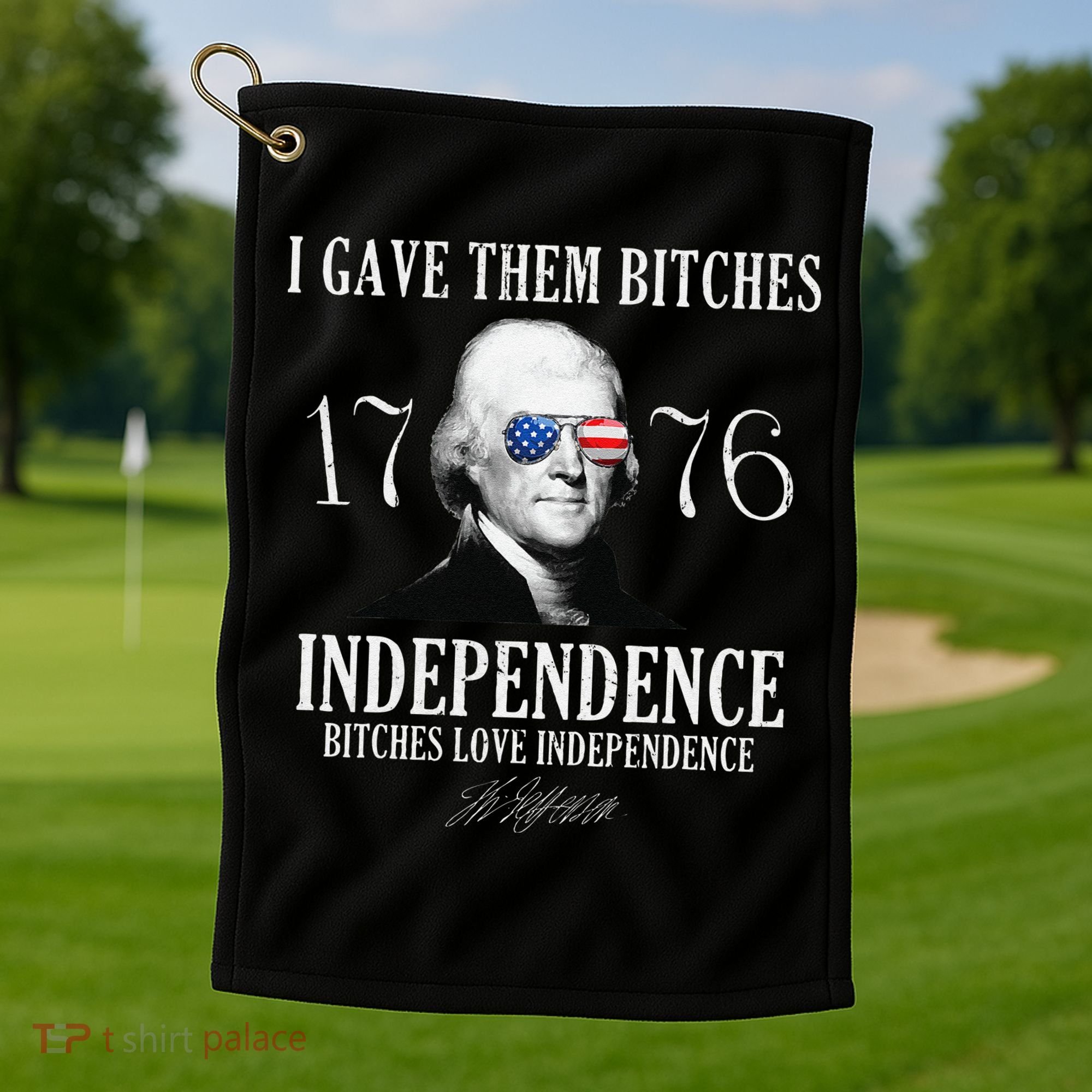 I Gave Them Bitches 1776 Independence Love Independence Golf Towel