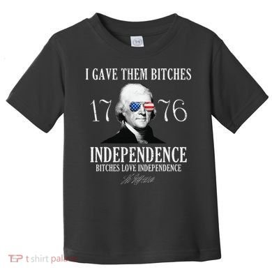 I Gave Them Bitches 1776 Independence Love Independence Toddler T-Shirt