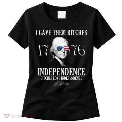 I Gave Them Bitches 1776 Independence Love Independence Women's T-Shirt