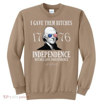 I Gave Them Bitches 1776 Independence Love Independence Sweatshirt