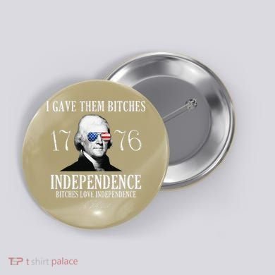 I Gave Them Bitches 1776 Independence Love Independence Button