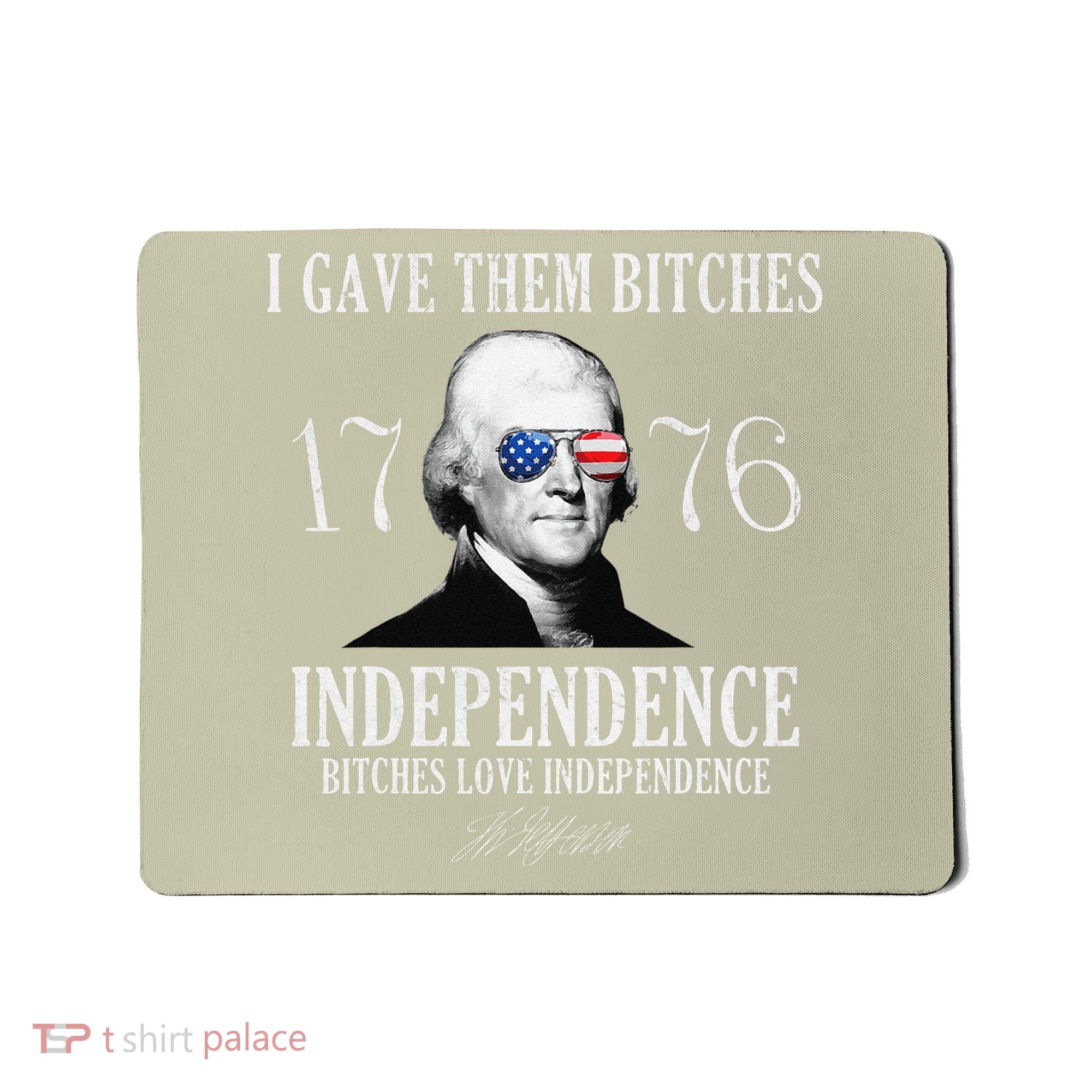 I Gave Them Bitches 1776 Independence Love Independence Mousepad