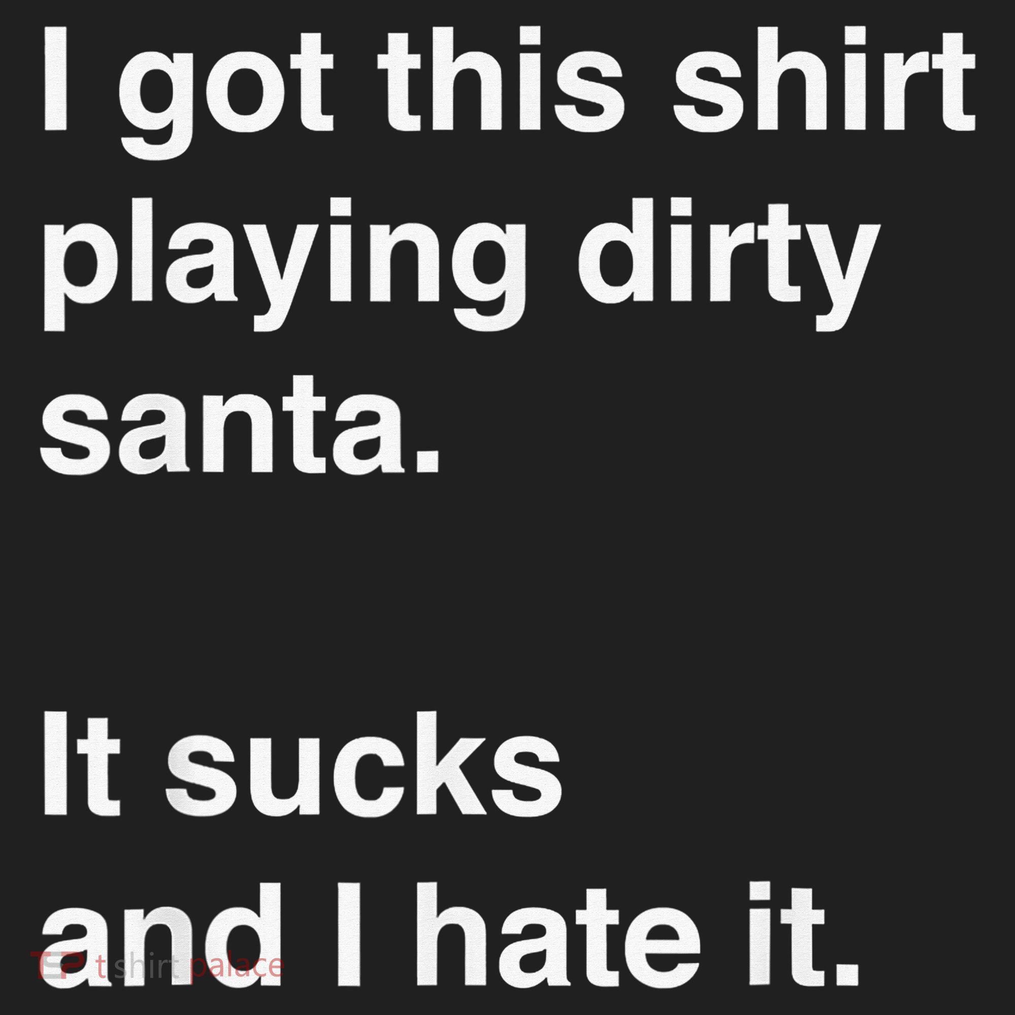 I Got This Shirt Playing Dirty Santa It Sucks And I Hate It Women's Sweatshirt