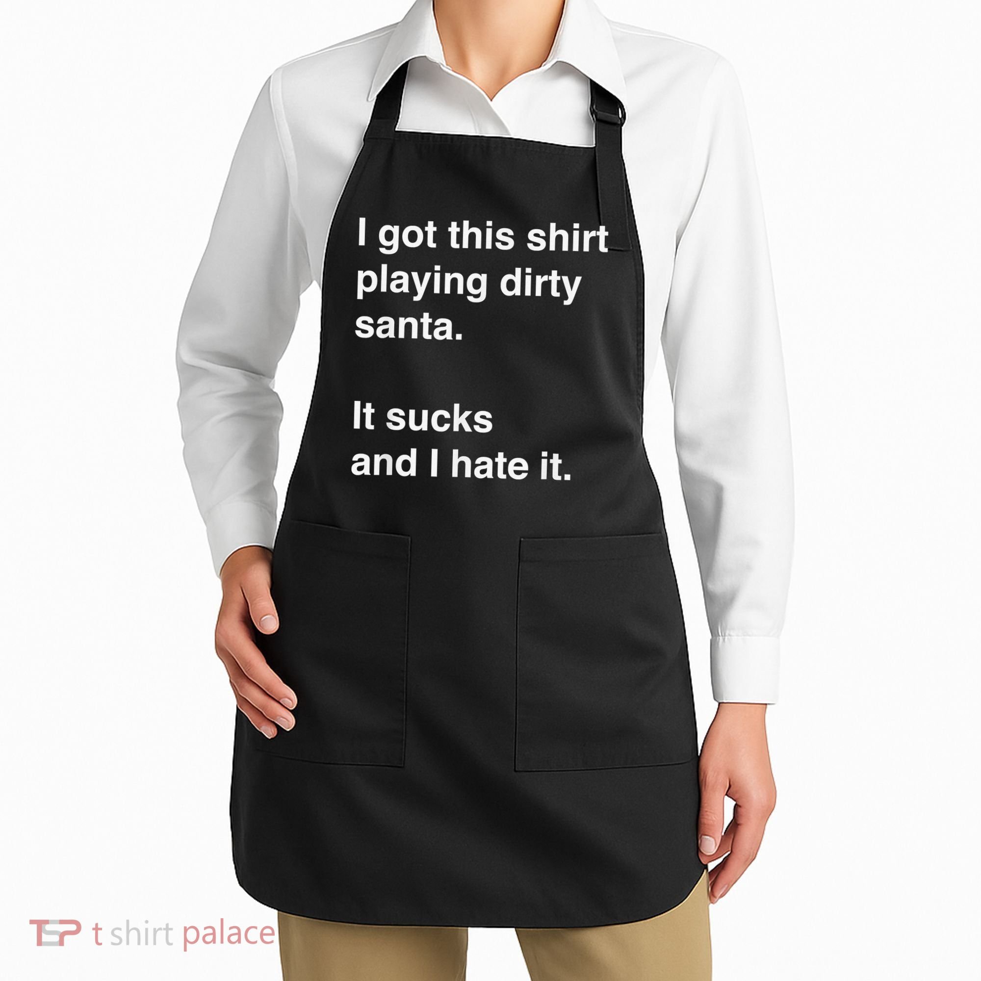 I Got This Shirt Playing Dirty Santa It Sucks And I Hate It Apron