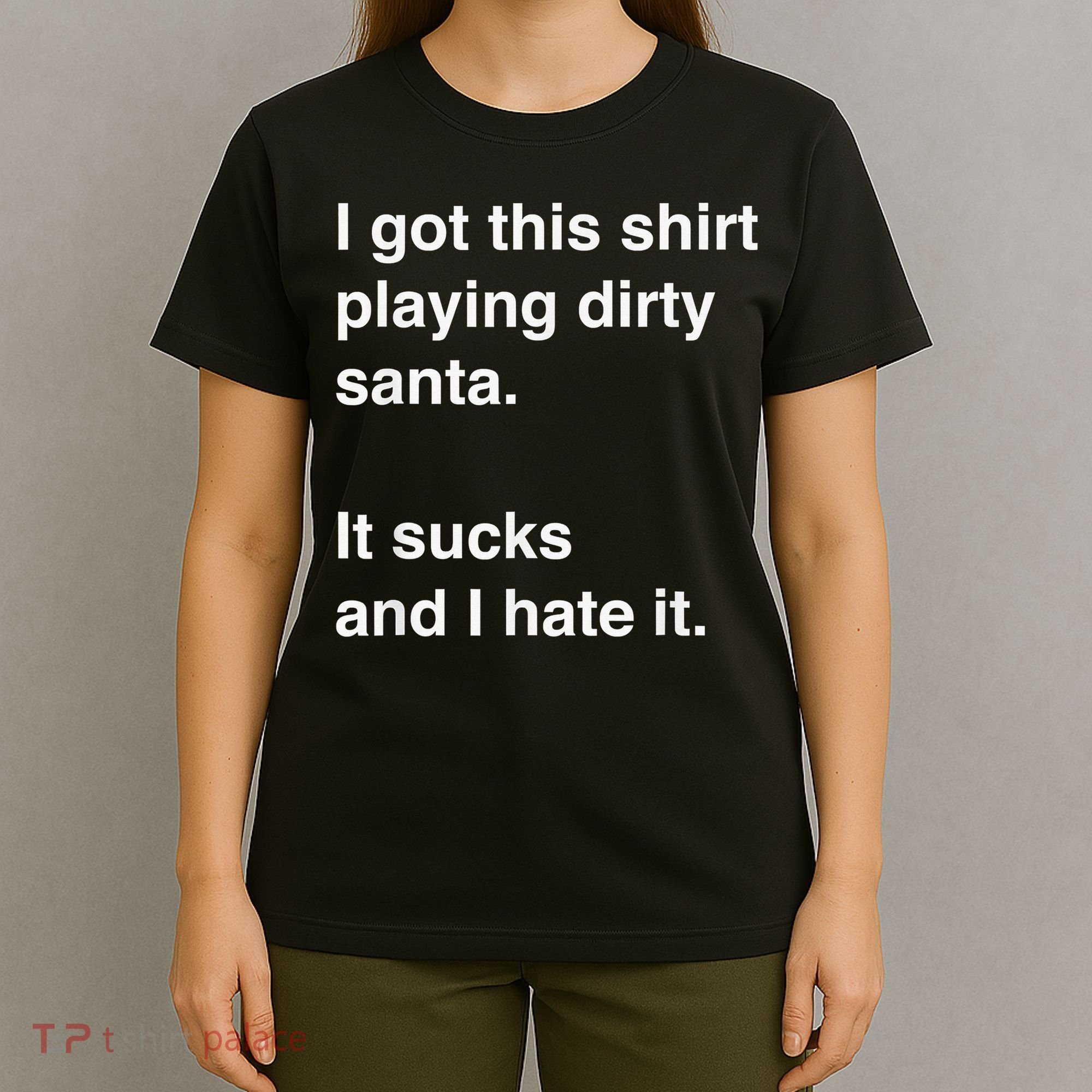 I Got This Shirt Playing Dirty Santa It Sucks And I Hate It T-Shirt