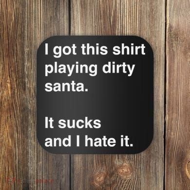 I Got This Shirt Playing Dirty Santa It Sucks And I Hate It Coaster
