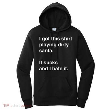 I Got This Shirt Playing Dirty Santa It Sucks And I Hate It Women's Hoodie