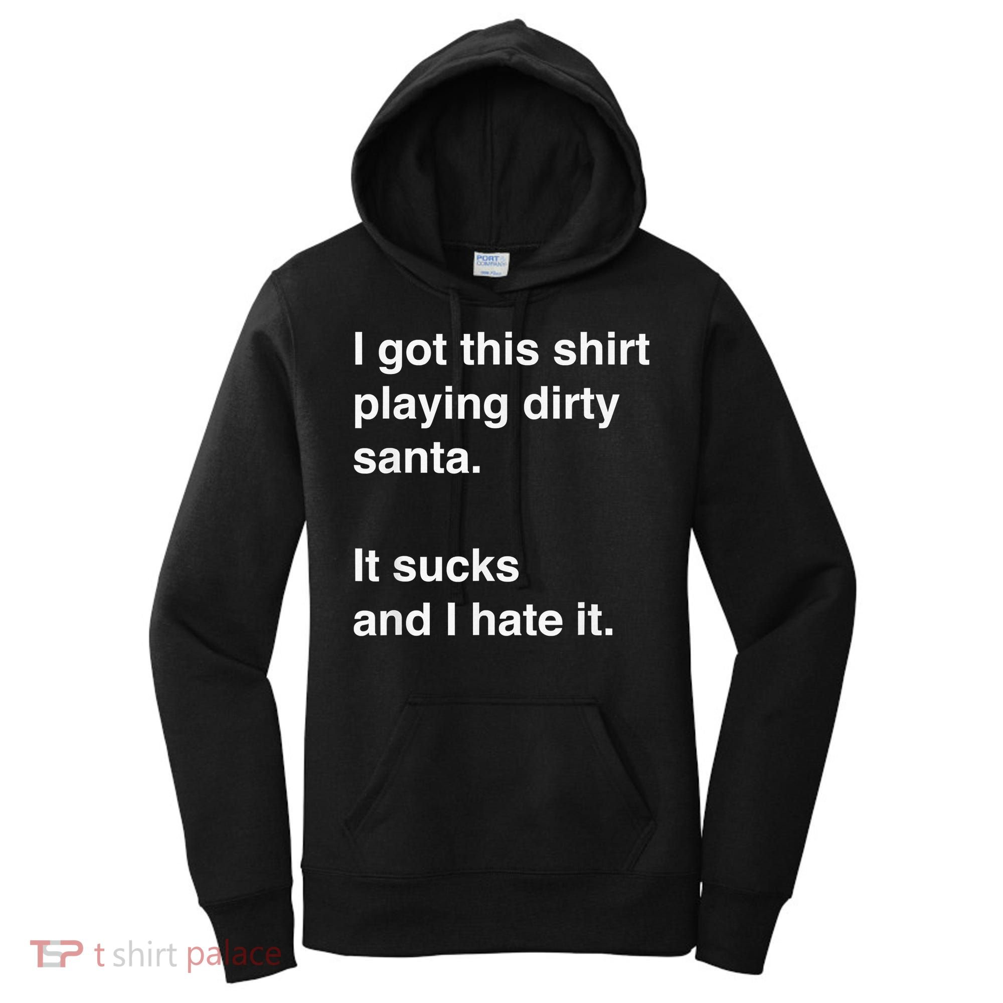I Got This Shirt Playing Dirty Santa It Sucks And I Hate It Women's Hoodie
