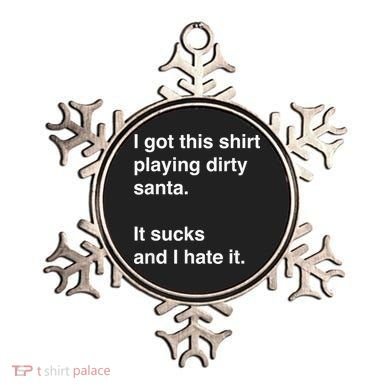 I Got This Shirt Playing Dirty Santa It Sucks And I Hate It Ornament