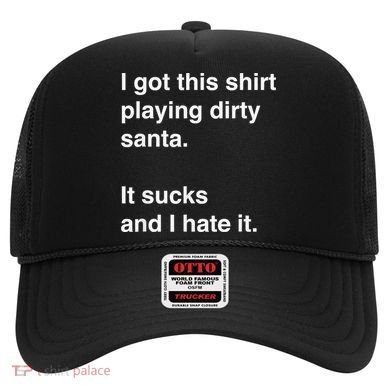 I Got This Shirt Playing Dirty Santa It Sucks And I Hate It Hat