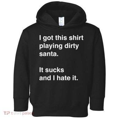 I Got This Shirt Playing Dirty Santa It Sucks And I Hate It Toddler Hoodie