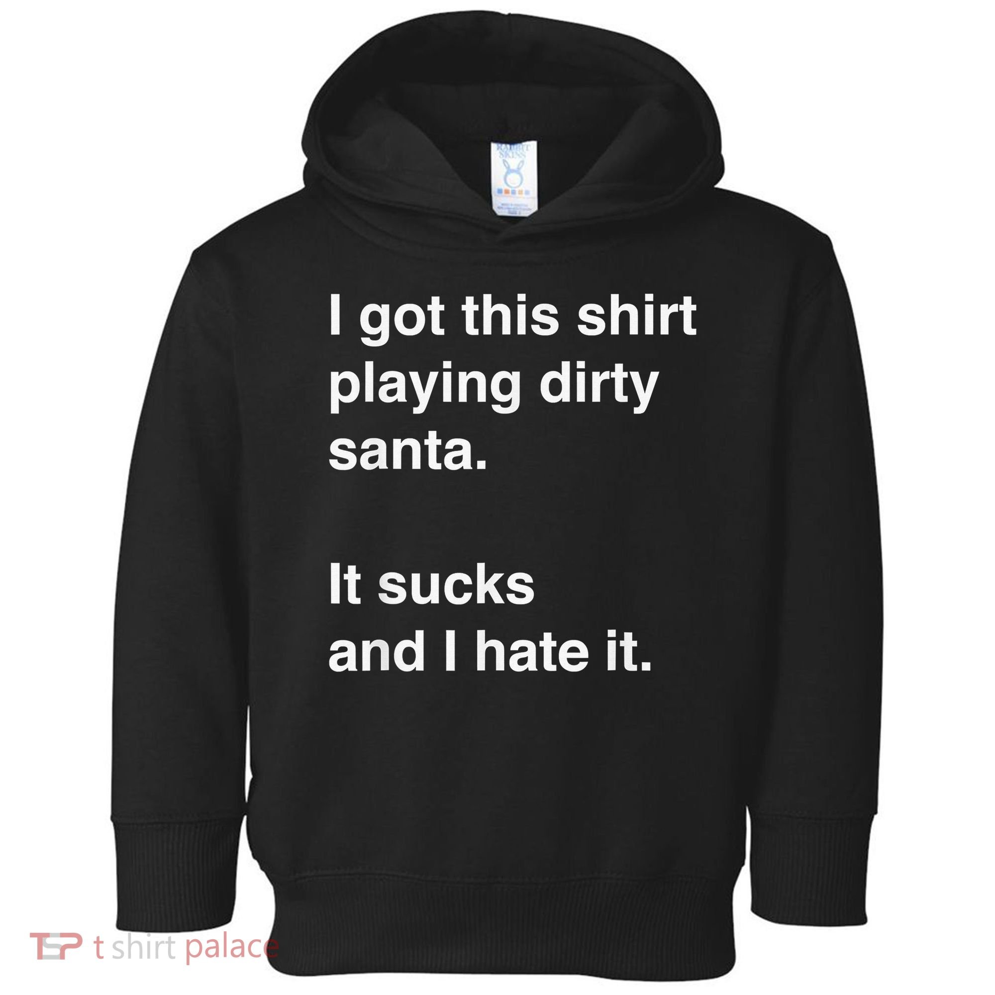 I Got This Shirt Playing Dirty Santa It Sucks And I Hate It Toddler Hoodie