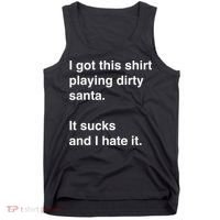 I Got This Shirt Playing Dirty Santa It Sucks And I Hate It Tank Top thumb 0