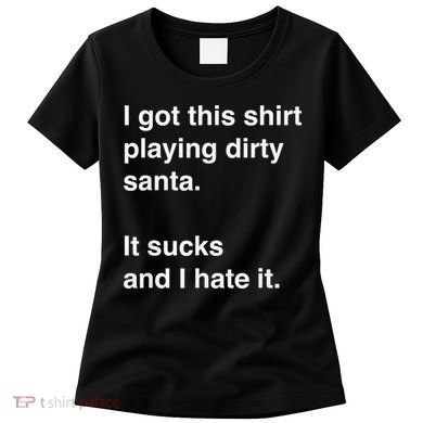 I Got This Shirt Playing Dirty Santa It Sucks And I Hate It Women's T-Shirt