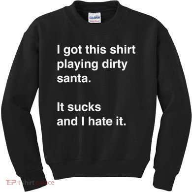 I Got This Shirt Playing Dirty Santa It Sucks And I Hate It Kids Sweatshirt