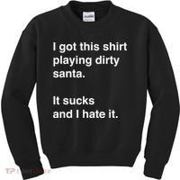 I Got This Shirt Playing Dirty Santa It Sucks And I Hate It Kids Sweatshirt thumb 0