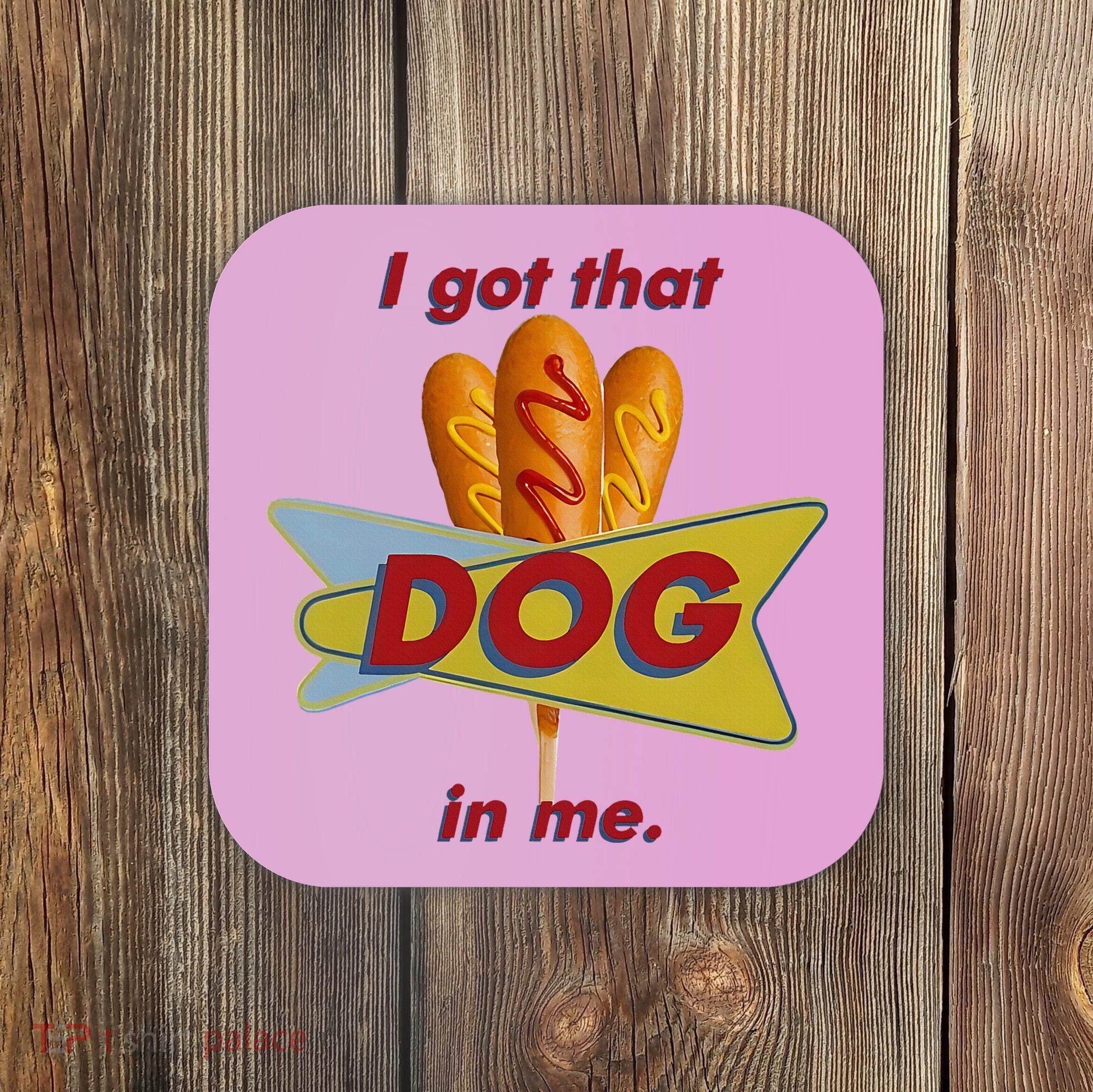 I Got That Corn Dog In Me Coaster