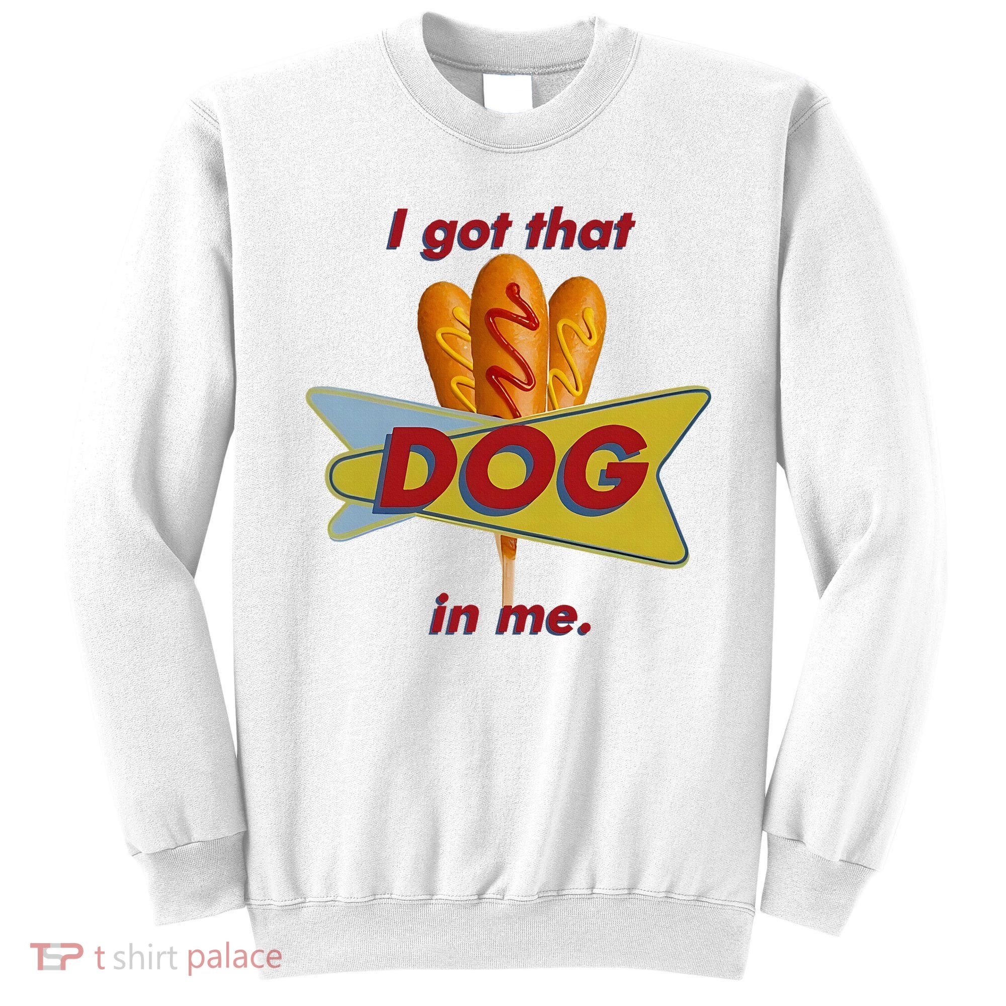 I Got That Corn Dog In Me Sweatshirt