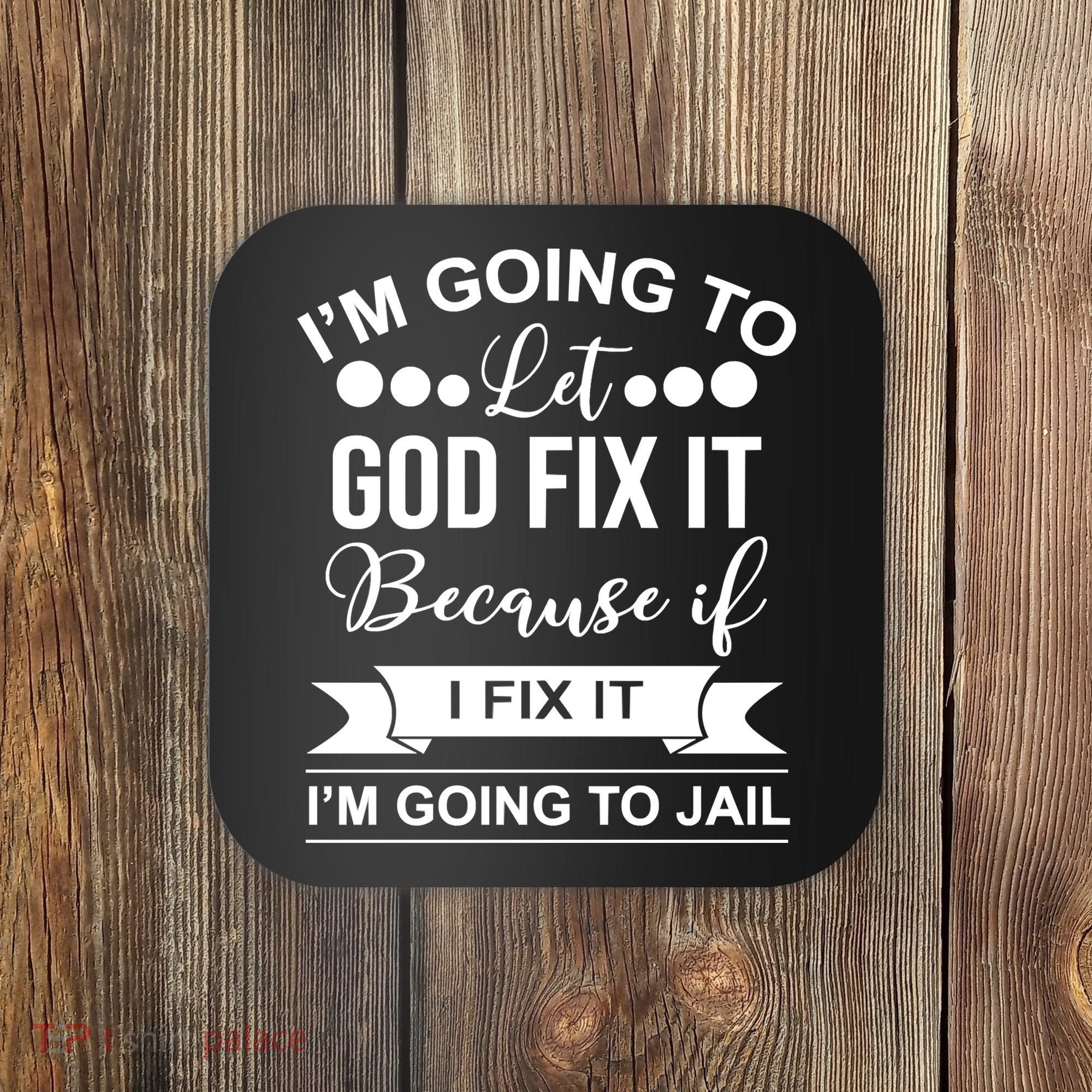 I'm Going To Let God Fix It Because If I Fix It I'm Going To Coaster