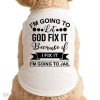 I'm Going To Let God Fix It Because If I Fix It I'm Going To Doggie Tank thumb 0