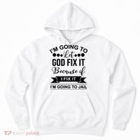 I'm Going To Let God Fix It Because If I Fix It I'm Going To Hoodie thumb 0