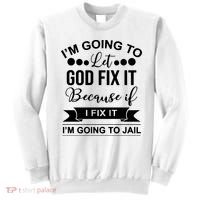 I'm Going To Let God Fix It Because If I Fix It I'm Going To Sweatshirt thumb 0