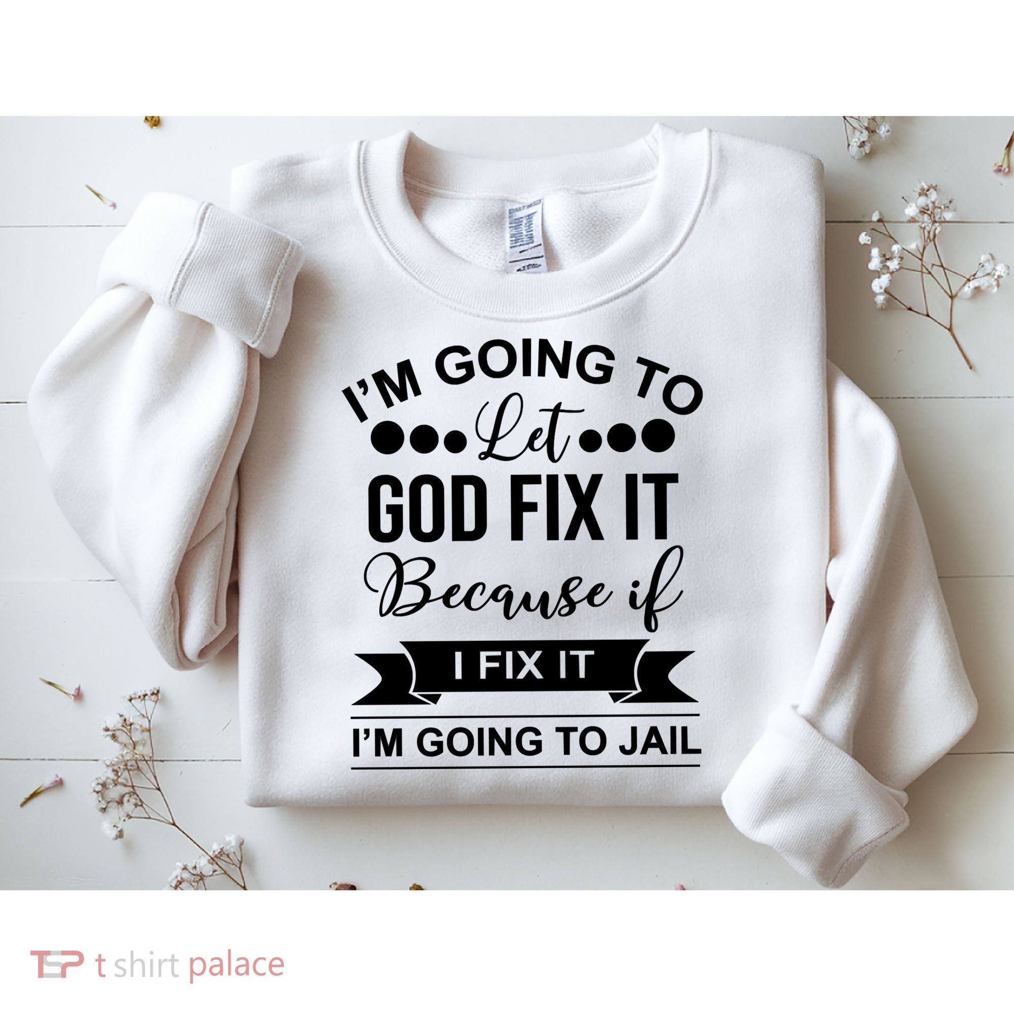 I'm Going To Let God Fix It Because If I Fix It I'm Going To Sweatshirt
