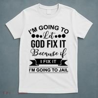 I'm Going To Let God Fix It Because If I Fix It I'm Going To T-Shirt thumb 5