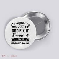 I'm Going To Let God Fix It Because If I Fix It I'm Going To Button thumb 0