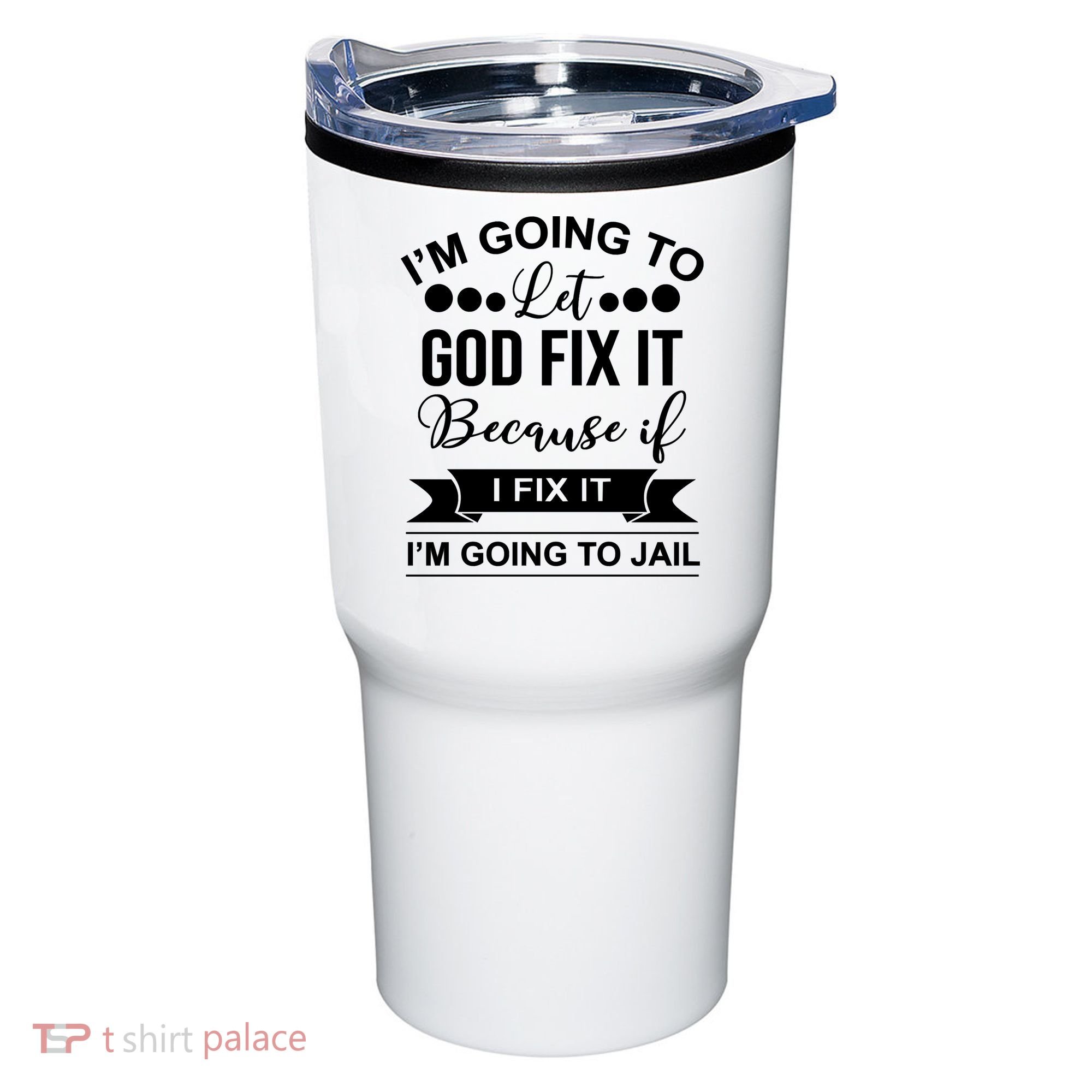 I'm Going To Let God Fix It Because If I Fix It I'm Going To Tumbler