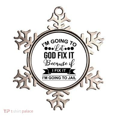 I'm Going To Let God Fix It Because If I Fix It I'm Going To Ornament